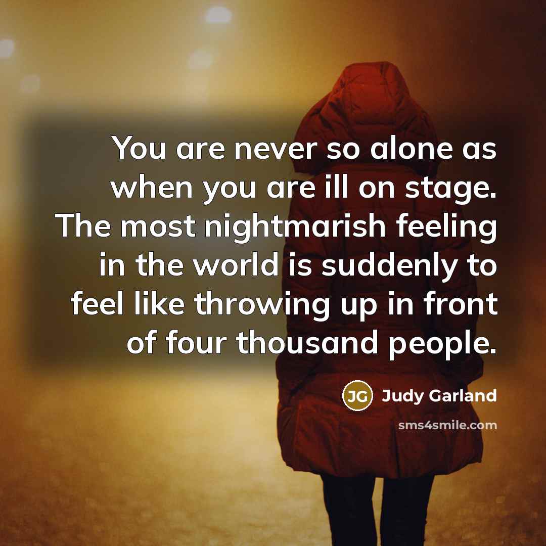 “You are never so alone as when you are ill…” quote by Judy Garland