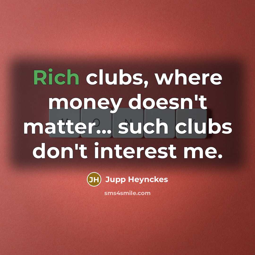 “Rich clubs, where money doesn't matter... such clubs don't interest…” quote by Jupp Heynckes