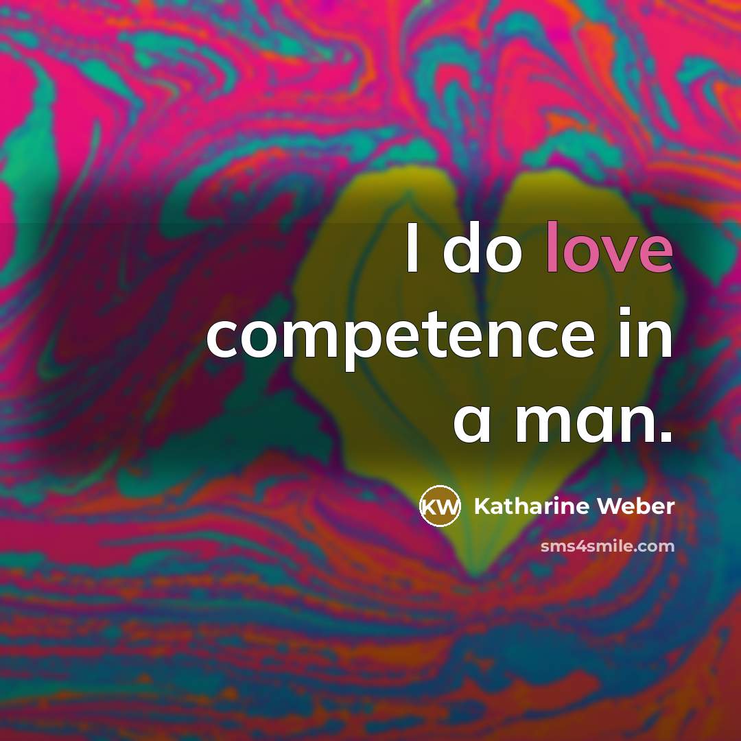 “I do love competence in a man.…” quote by Katharine Weber