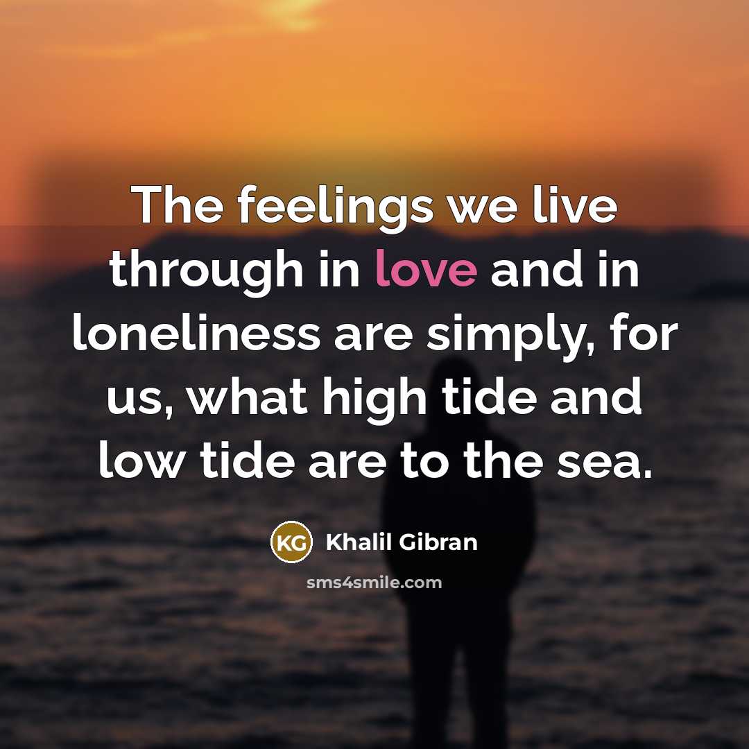 “The feelings we live through in love and in loneliness…” quote by Khalil Gibran