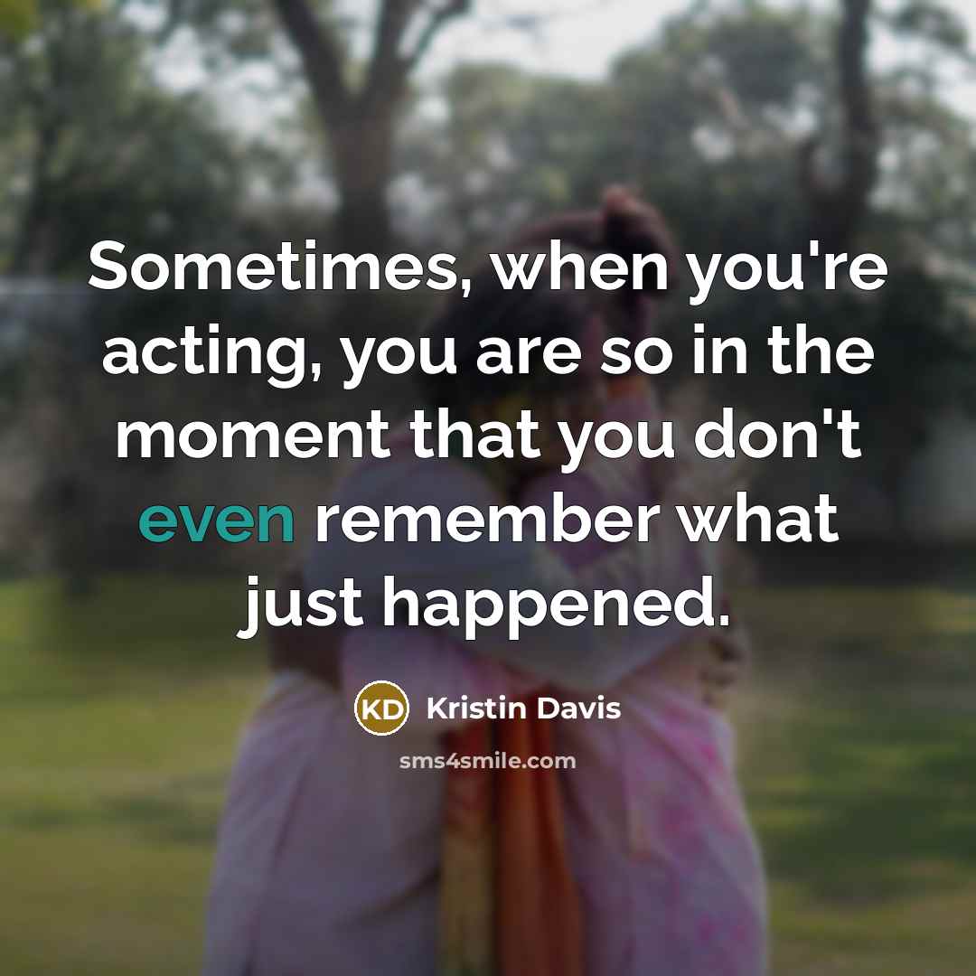 “Sometimes, when you're acting, you are so in the moment…” quote by Kristin Davis