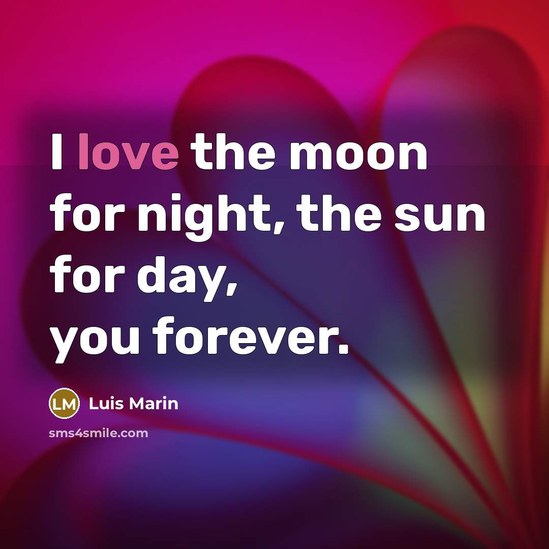 “I love the moon for night, the sun for day,…” quote by Luis Marin