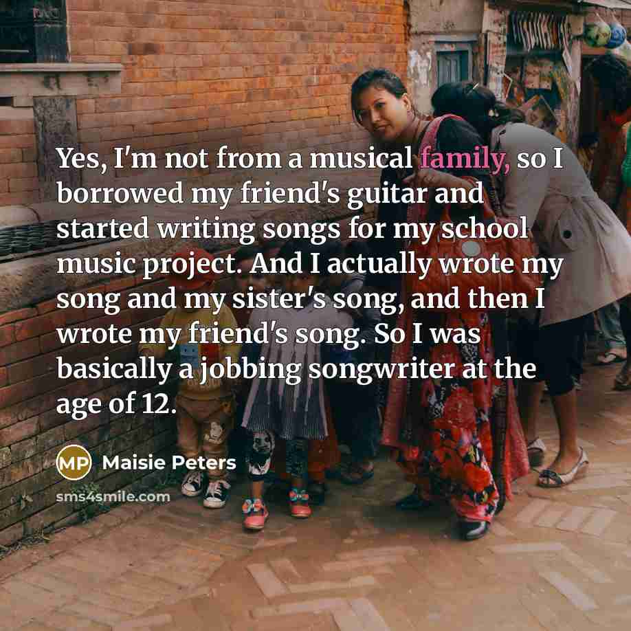 “Yes, I'm not from a musical family, so I borrowed…” quote by Maisie Peters