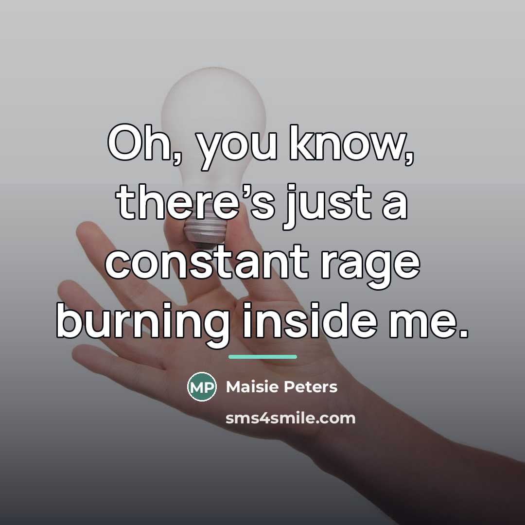 “Oh, you know, there's just a constant rage burning inside…” quote by Maisie Peters