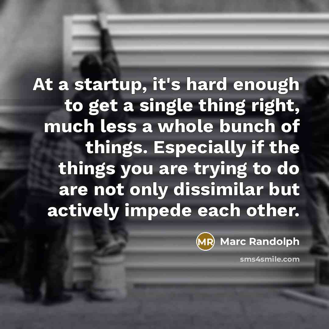 “At a startup, it's hard enough to get a single…” quote by Marc Randolph