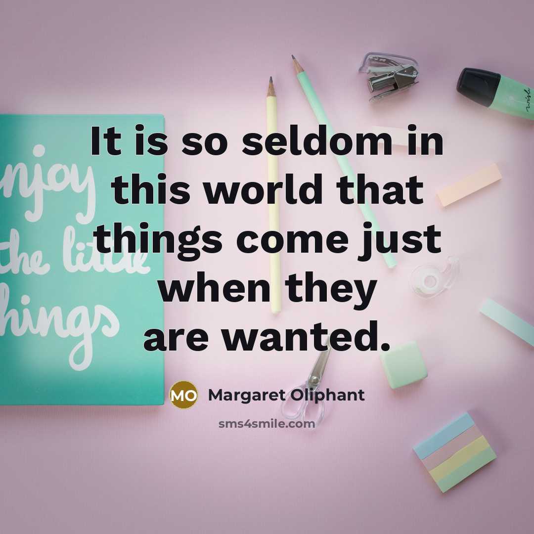 “It is so seldom in this world that things come…” quote by Margaret Oliphant