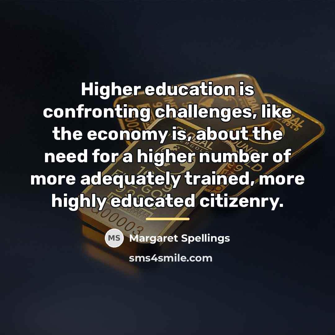 “Higher education is confronting challenges, like the economy is, about…” quote by Margaret Spellings