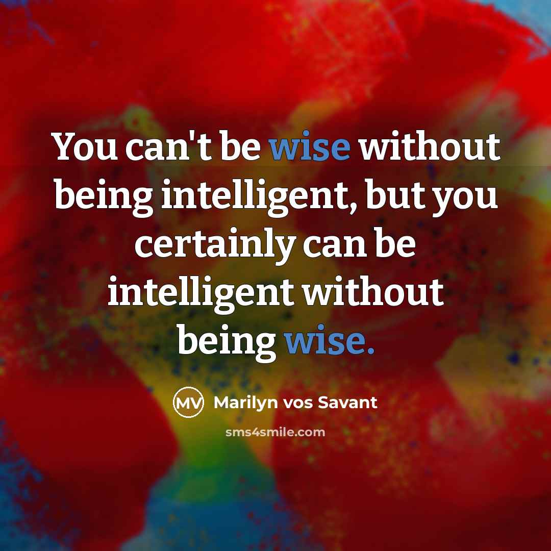 “You can't be wise without being intelligent, but you certainly…” quote by Marilyn vos Savant
