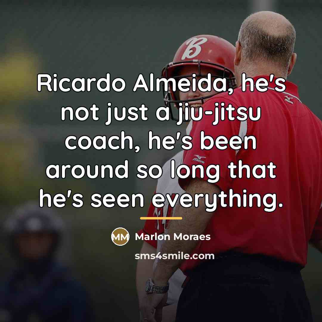 “Ricardo Almeida, he's not just a jiu-jitsu coach, he's been…” quote by Marlon Moraes
