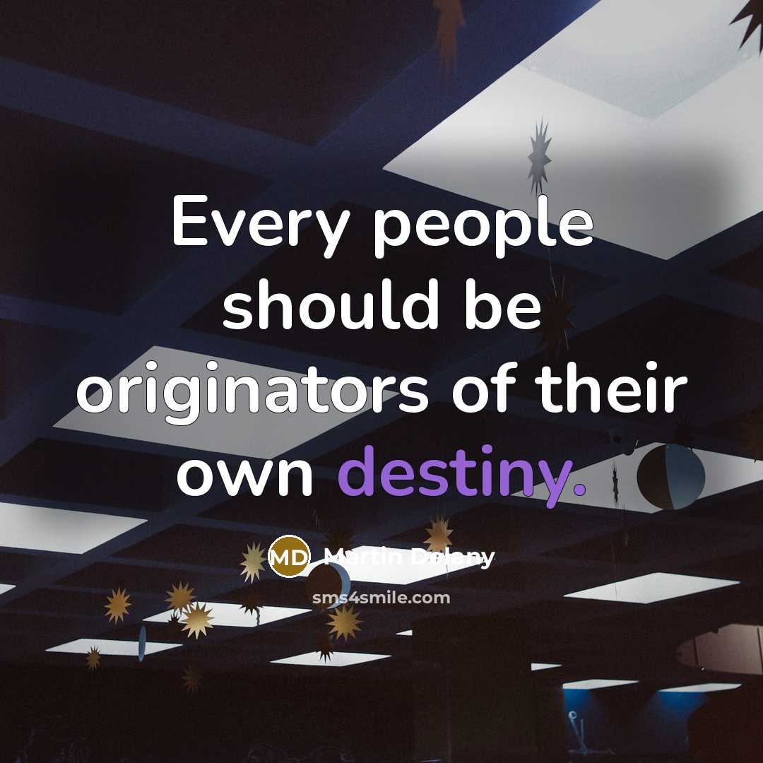 “Every people should be originators of their own destiny.…” quote by Martin Delany