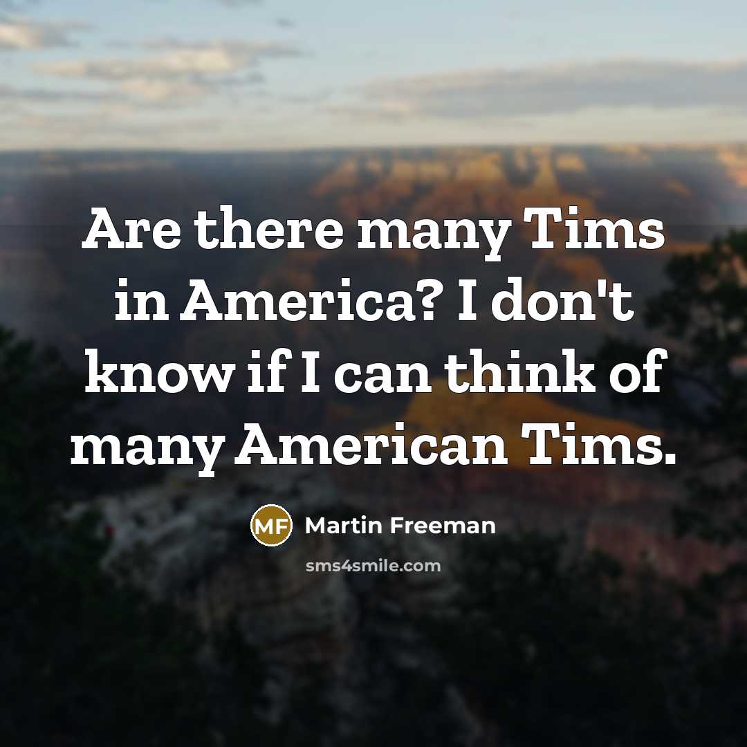 “Are there many Tims in America? I don't know if…” quote by Martin Freeman