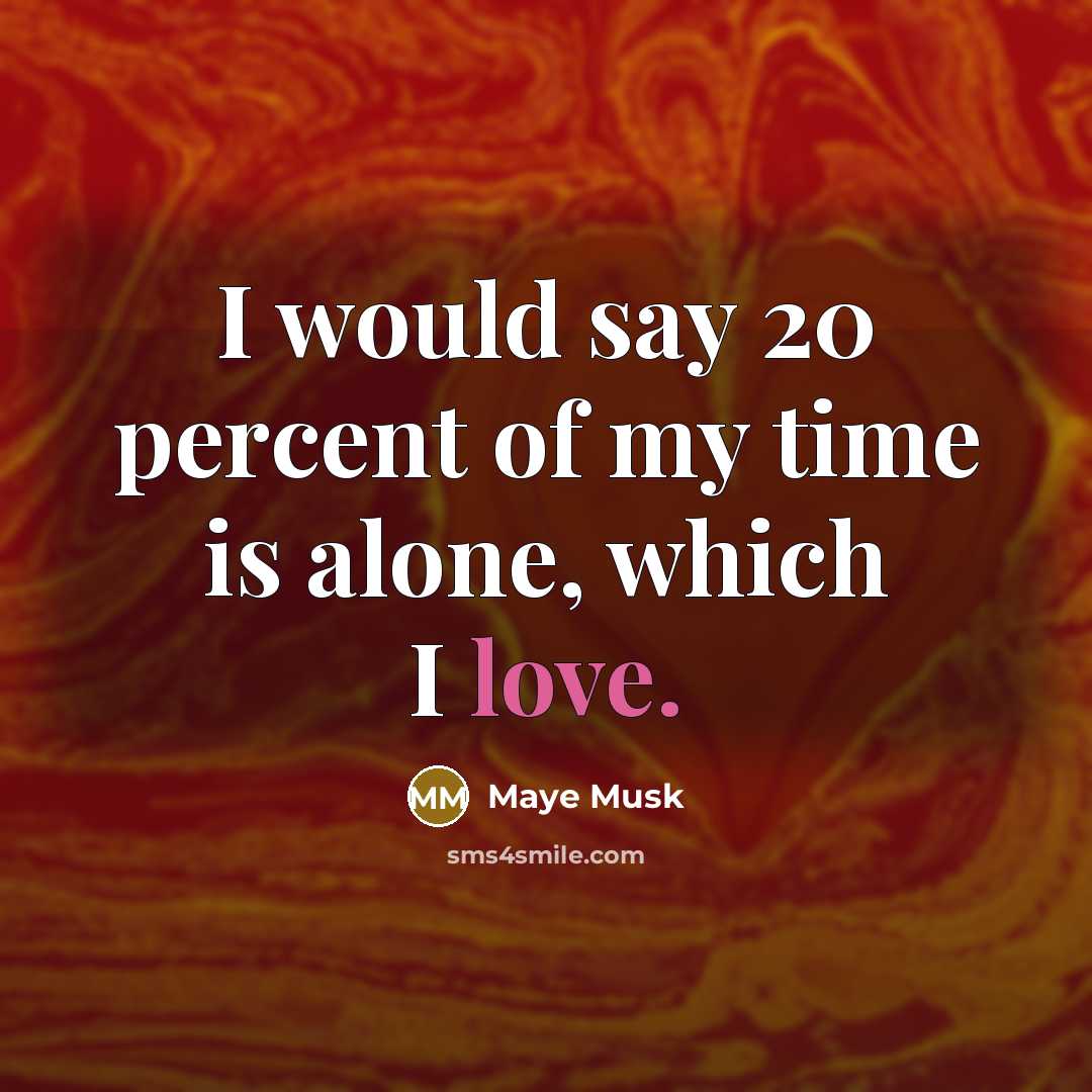 “I would say 20 percent of my time is alone,…” quote by Maye Musk