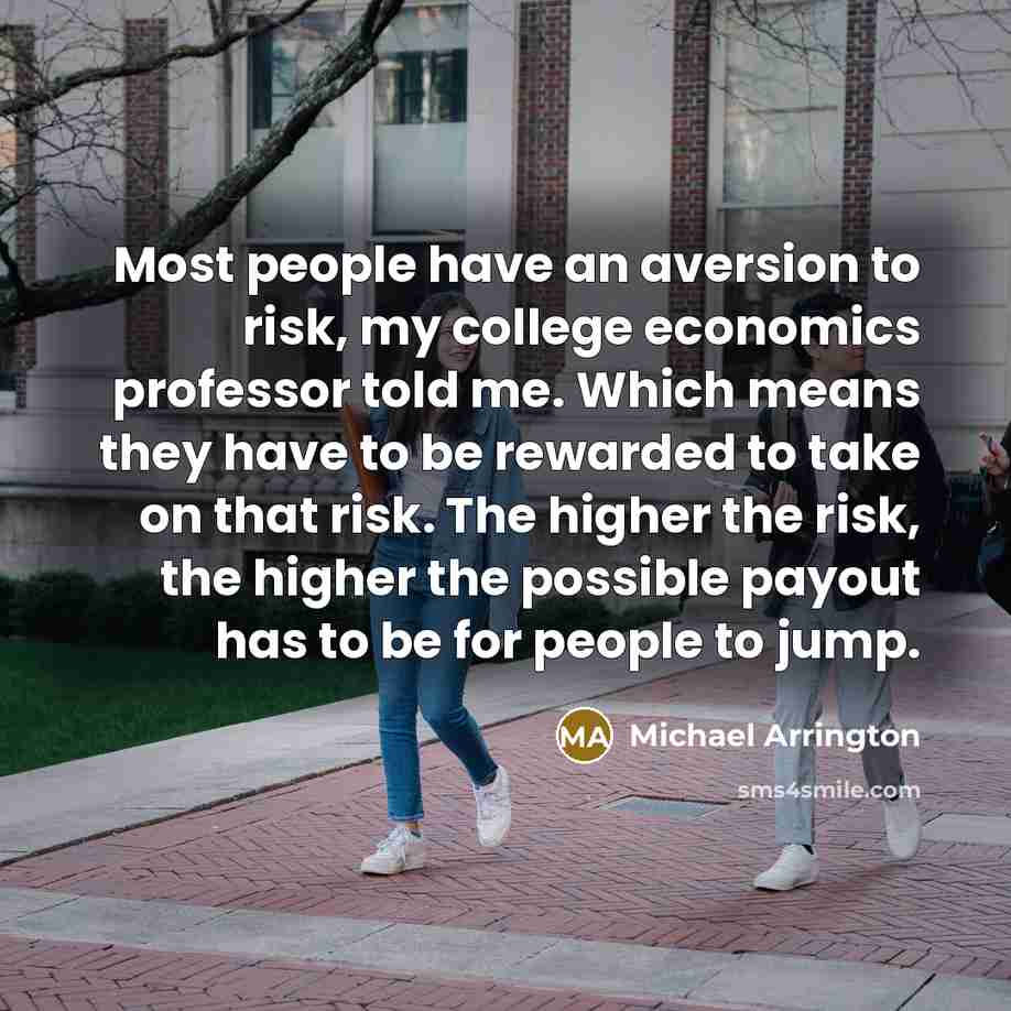 “Most people have an aversion to risk, my college economics…” quote by Michael Arrington