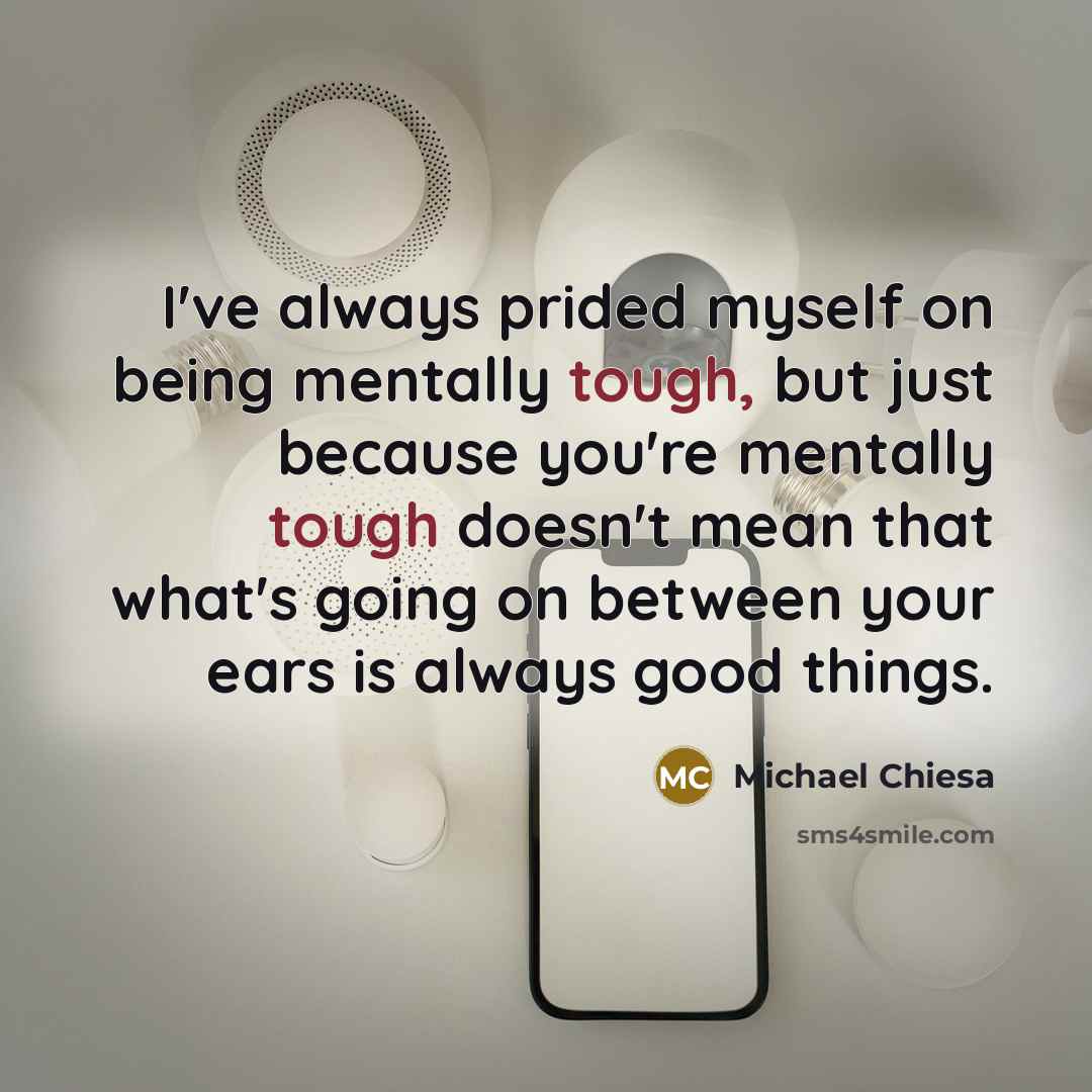 “I've always prided myself on being mentally tough, but just…” quote by Michael Chiesa