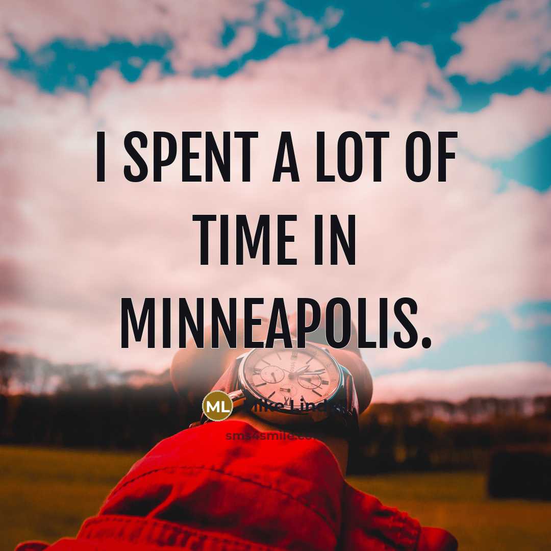 “I spent a lot of time in Minneapolis.…” quote by Mike Lindell