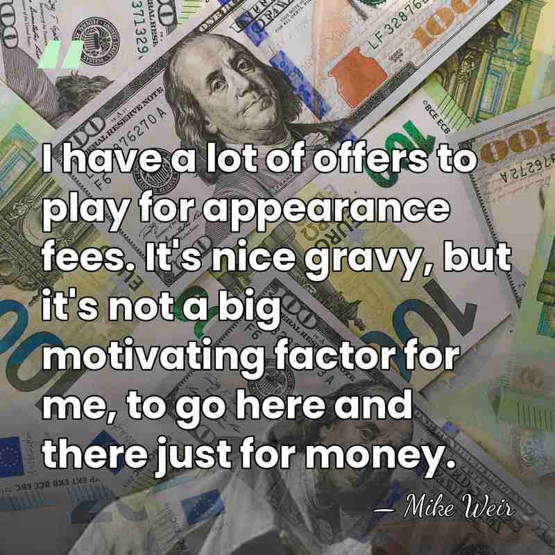 I have a lot of offers to play for appearance fees. It's&hellip; - Mike Weir
