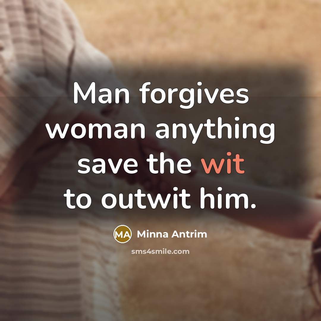 “Man forgives woman anything save the wit to outwit him.…” quote by Minna Antrim