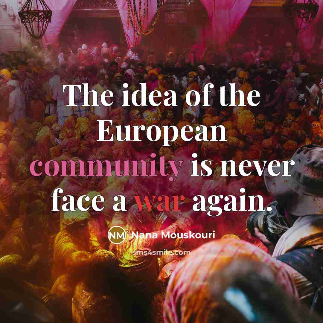 “The idea of the European community is never face a…” quote by Nana Mouskouri