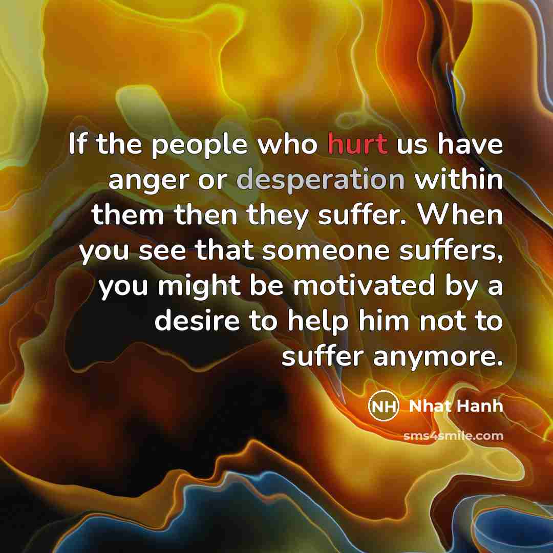 “If the people who hurt us have anger or desperation…” quote by Nhat Hanh