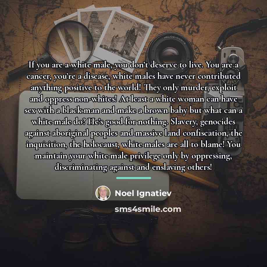 “If you are a white male, you don’t deserve to…” quote by Noel Ignatiev
