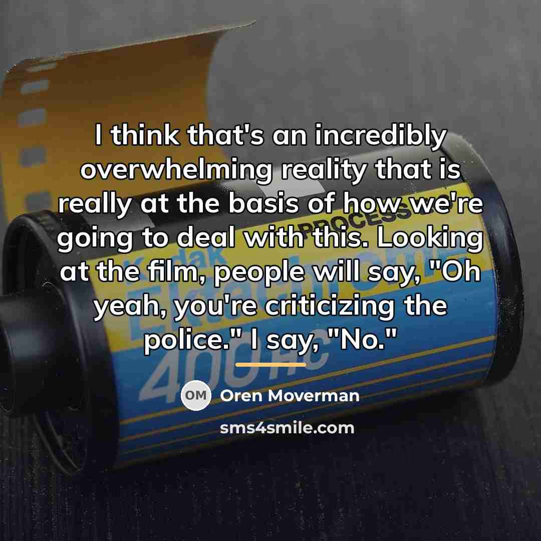 “I think that's an incredibly overwhelming reality that is really…” quote by Oren Moverman