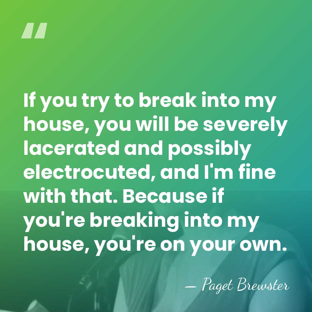 If you try to break into my house, you will be severely&hellip; - Paget Brewster