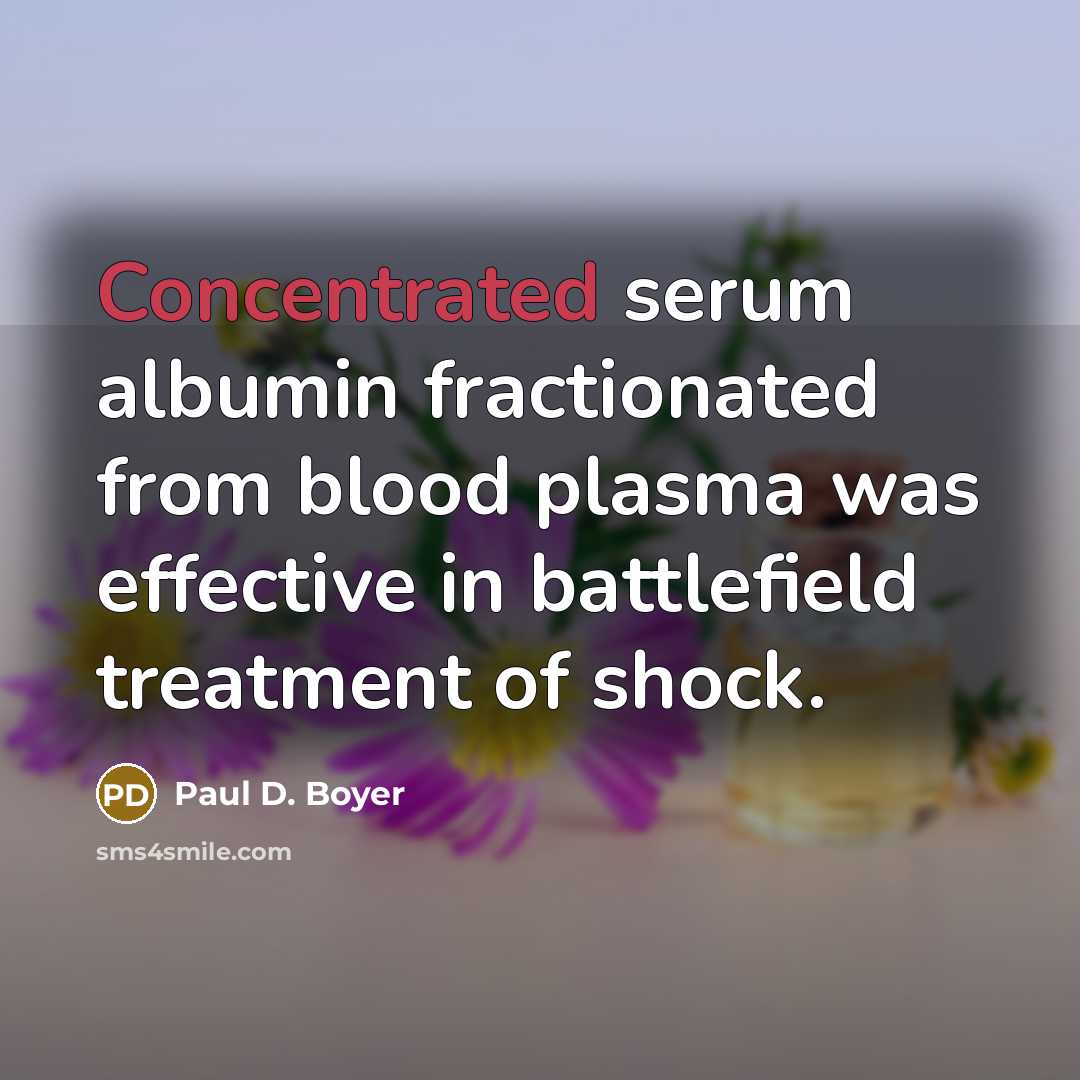 “Concentrated serum albumin fractionated from blood plasma was effective in…” quote by Paul D. Boyer