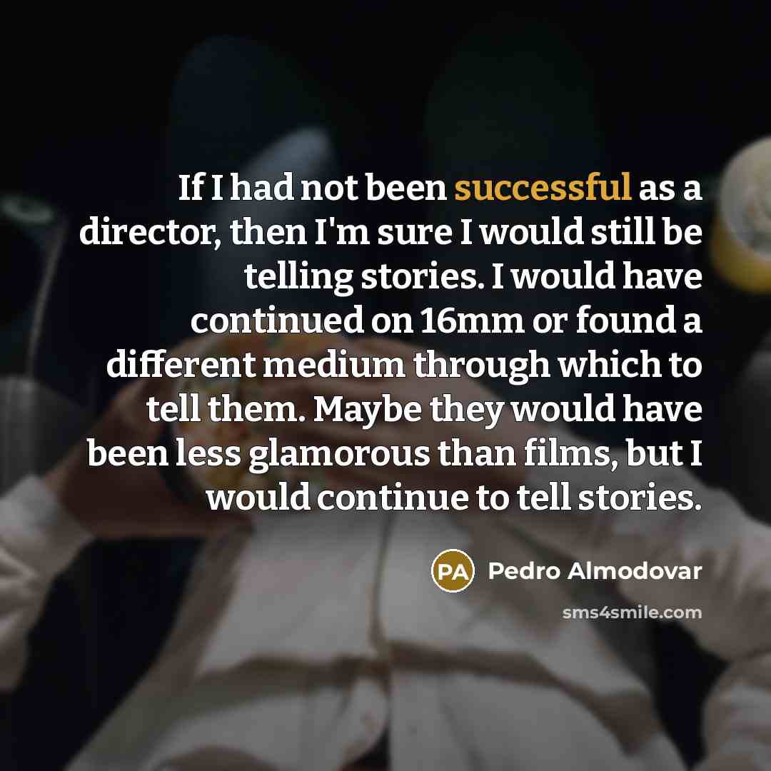 “If I had not been successful as a director, then…” quote by Pedro Almodovar