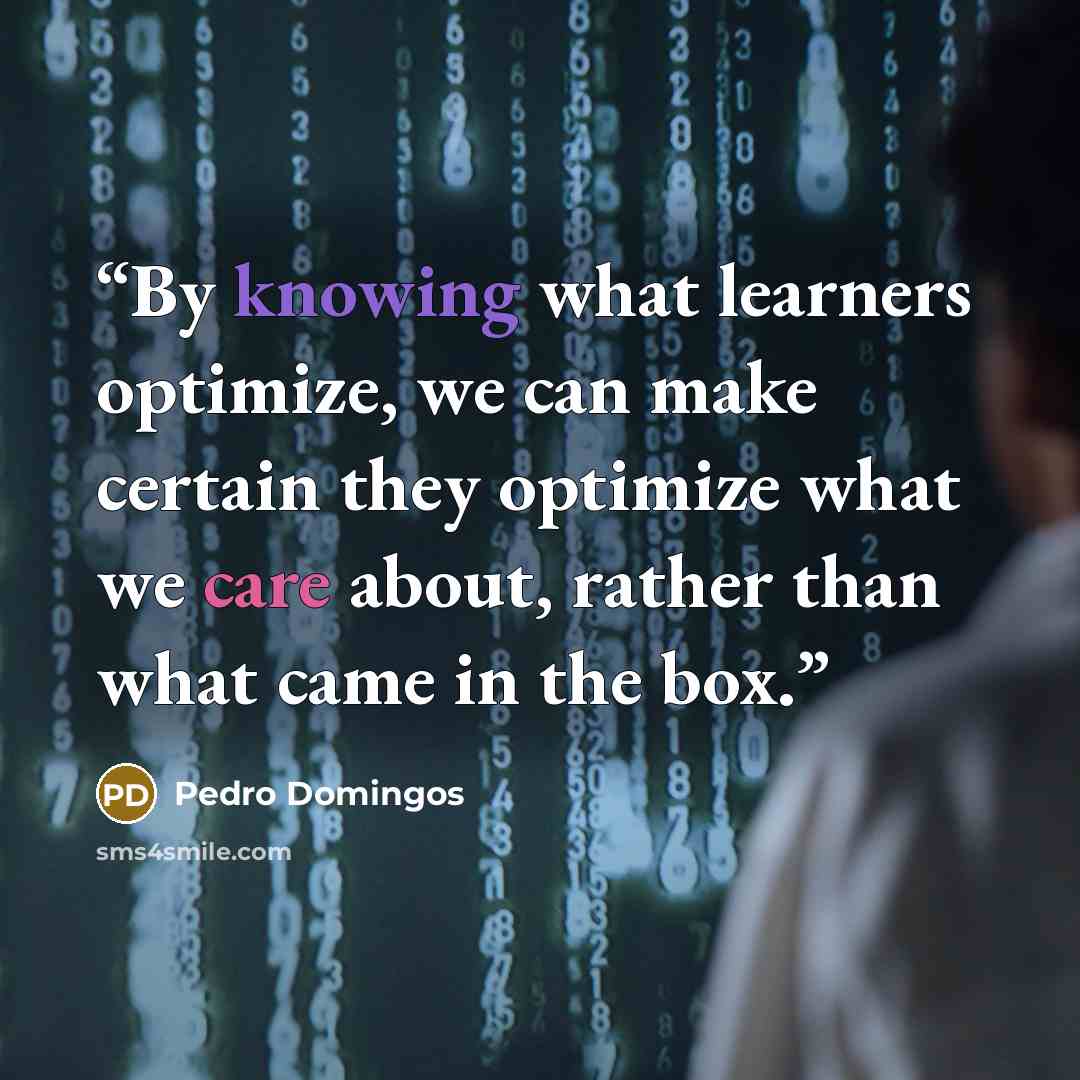 “By knowing what learners optimize, we can make certain they optimize what we care about, rather than what came in the box.” quote by Pedro Domingos