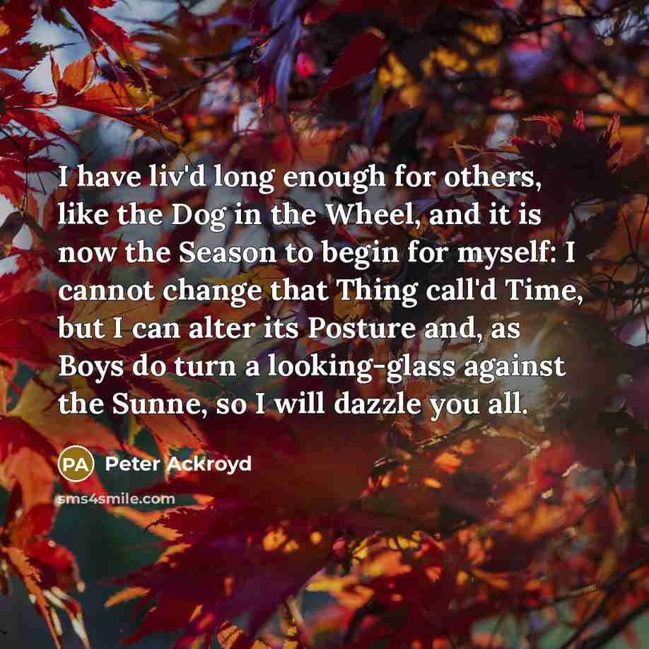“I have liv'd long enough for others, like the Dog…” quote by Peter Ackroyd