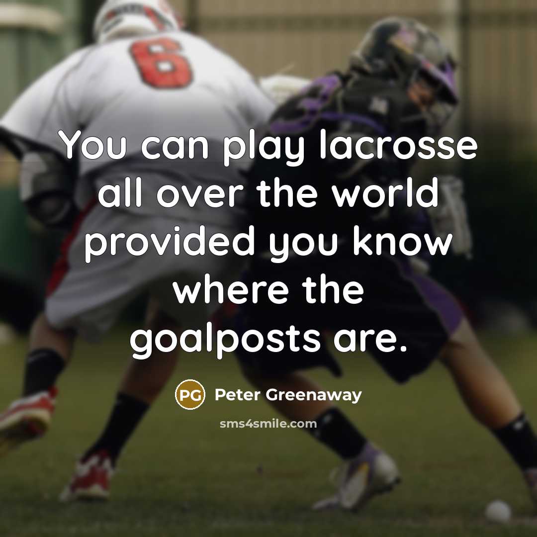 “You can play lacrosse all over the world provided you…” quote by Peter Greenaway