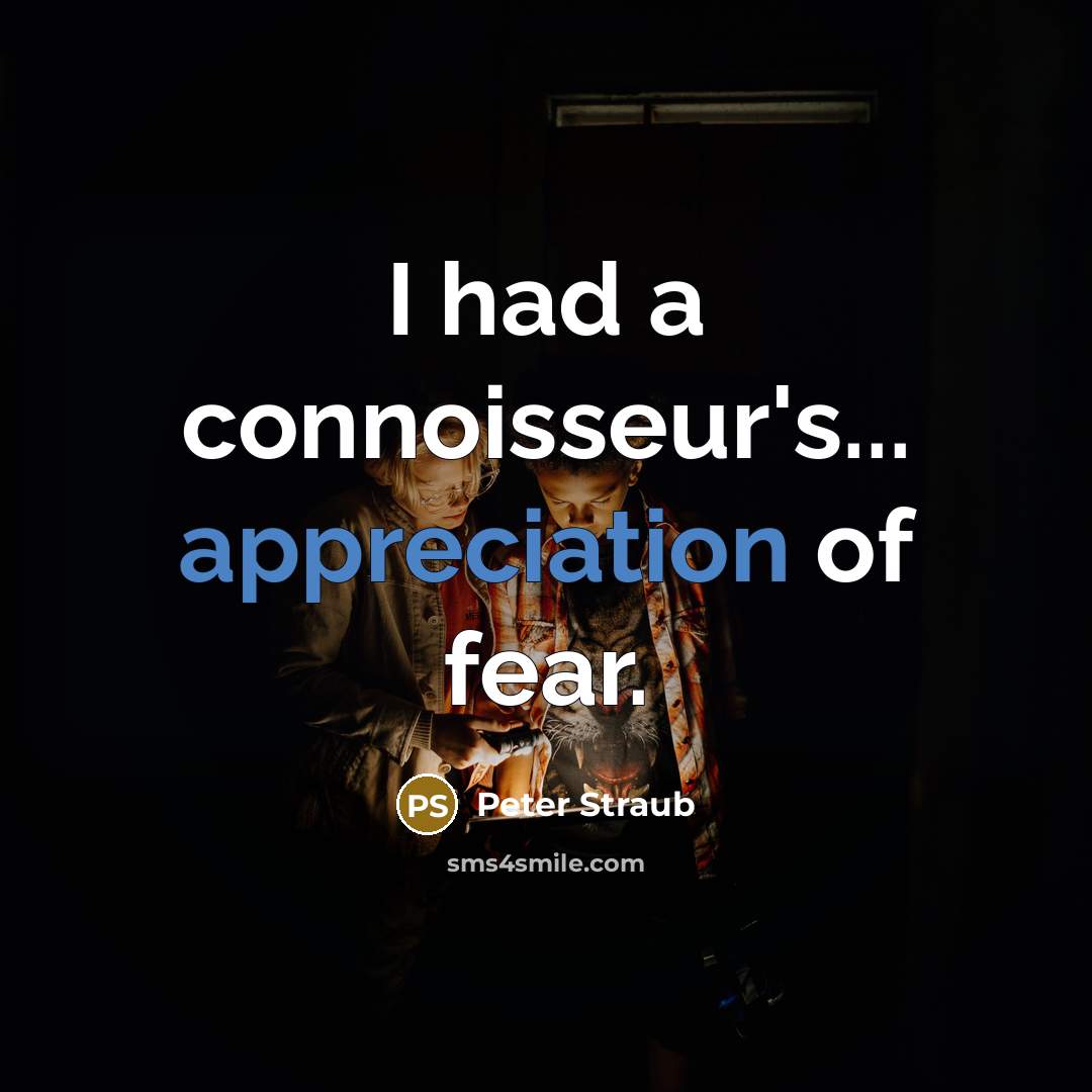 “I had a connoisseur's... appreciation of fear.…” quote by Peter Straub