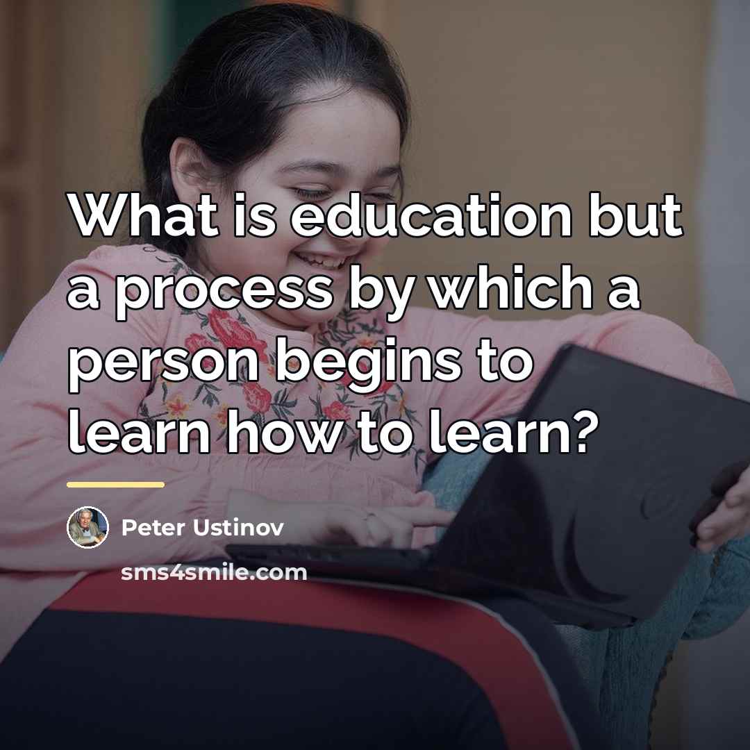 “What is education but a process by which a person…” quote by Peter Ustinov