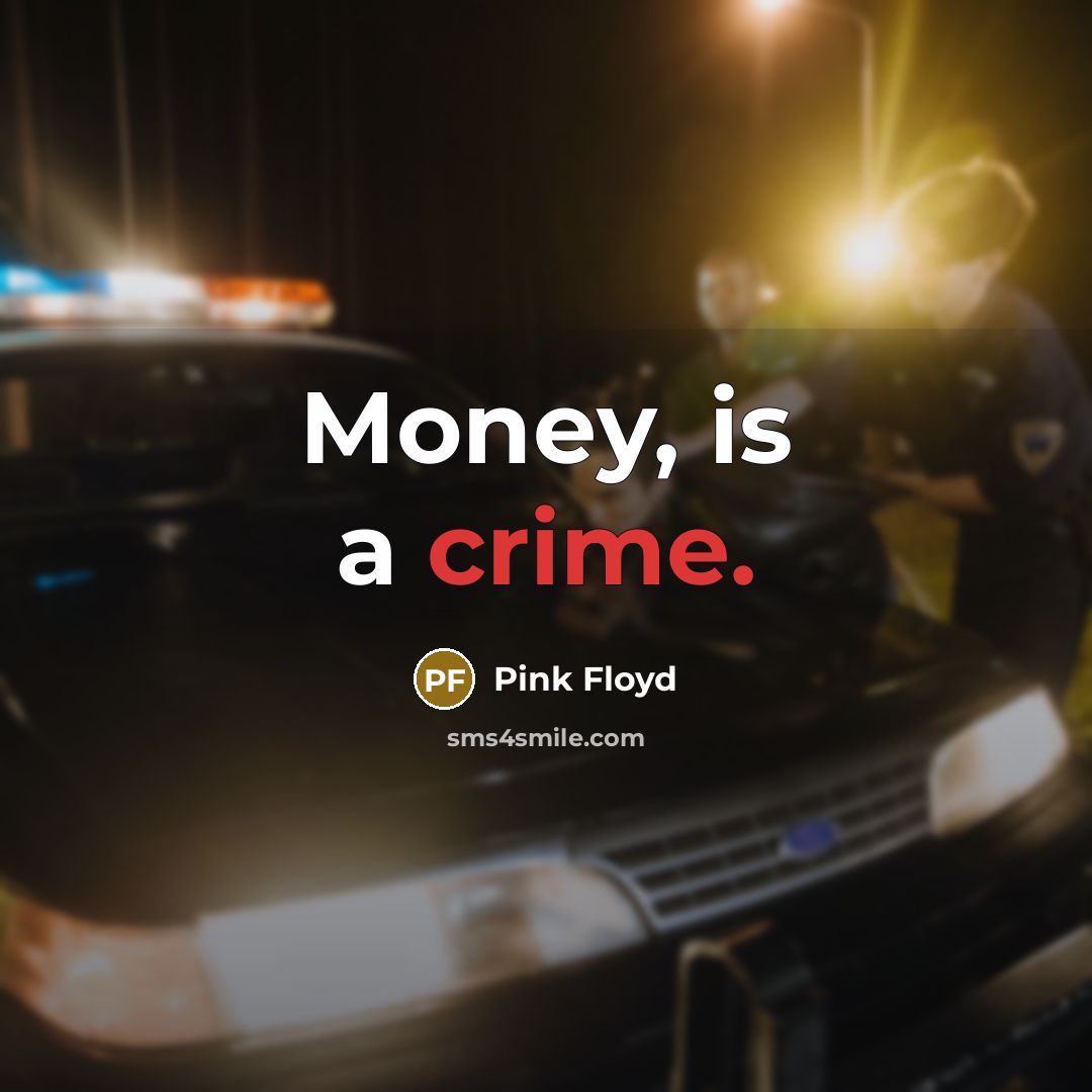 “Money, is a crime.…” quote by Pink Floyd