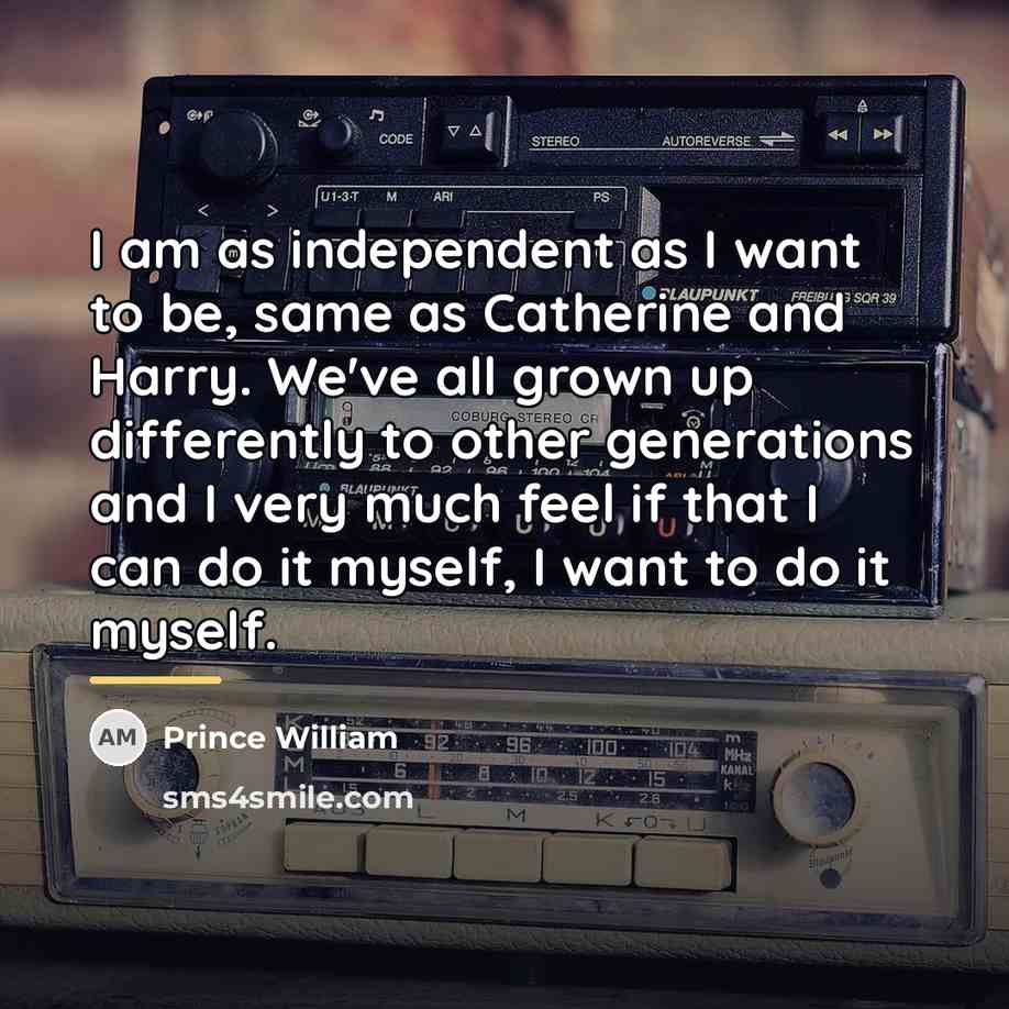 “I am as independent as I want to be, same…” quote by Prince William