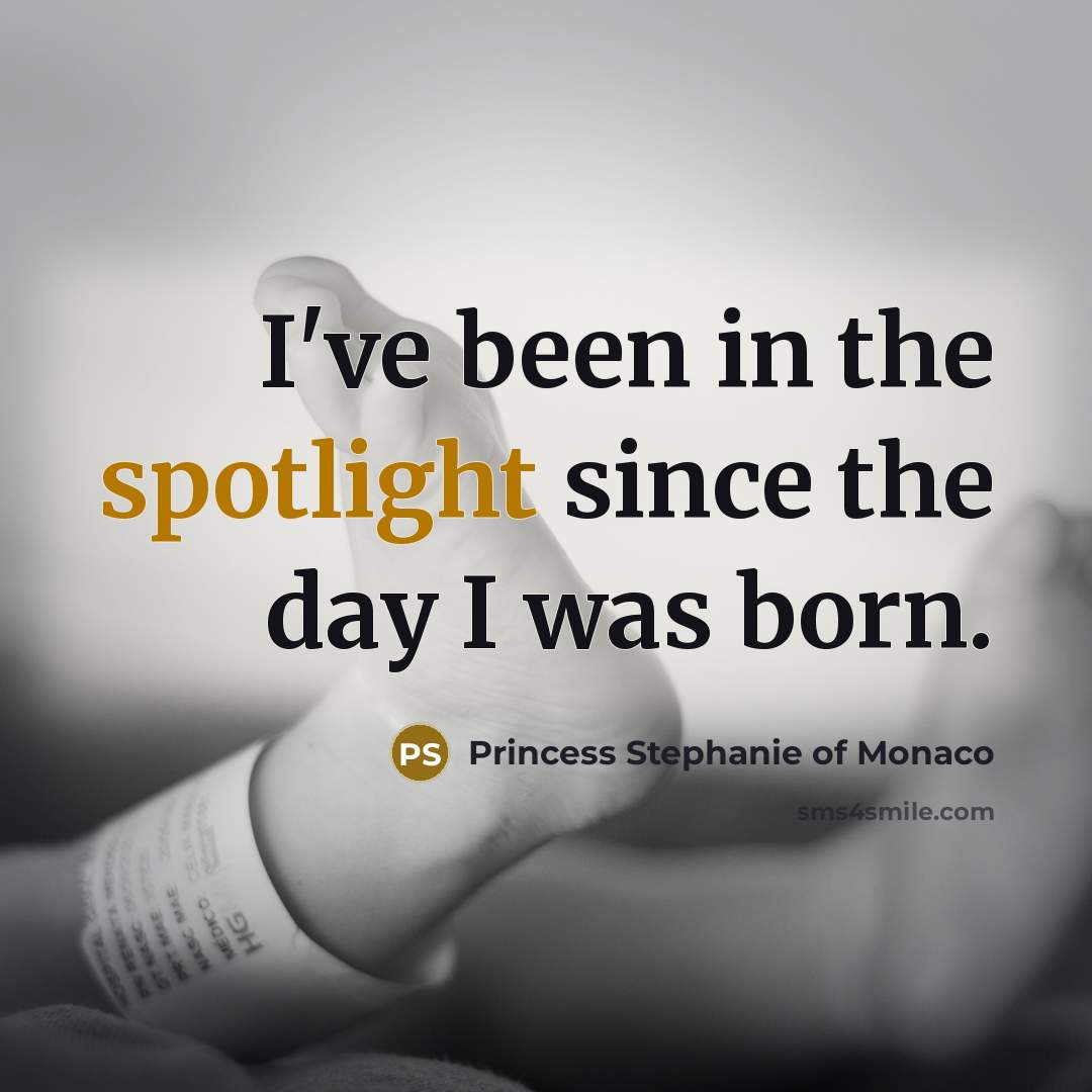 “I've been in the spotlight since the day I was…” quote by Princess Stephanie of Monaco