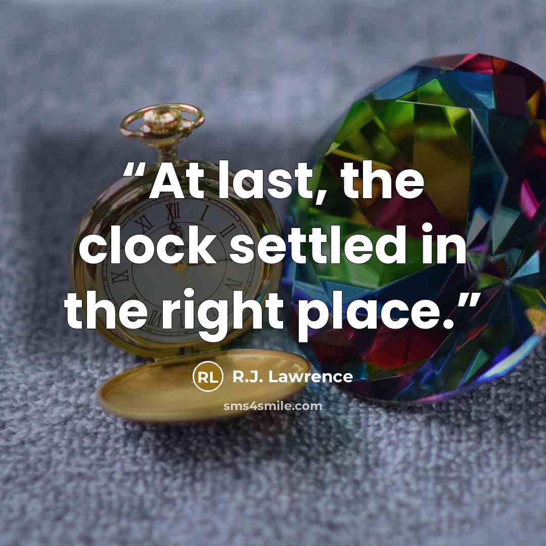 “At last, the clock settled in the right place.” quote by R.J. Lawrence
