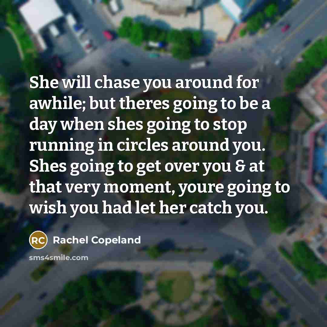“She will chase you around for awhile; but theres going…” quote by Rachel Copeland