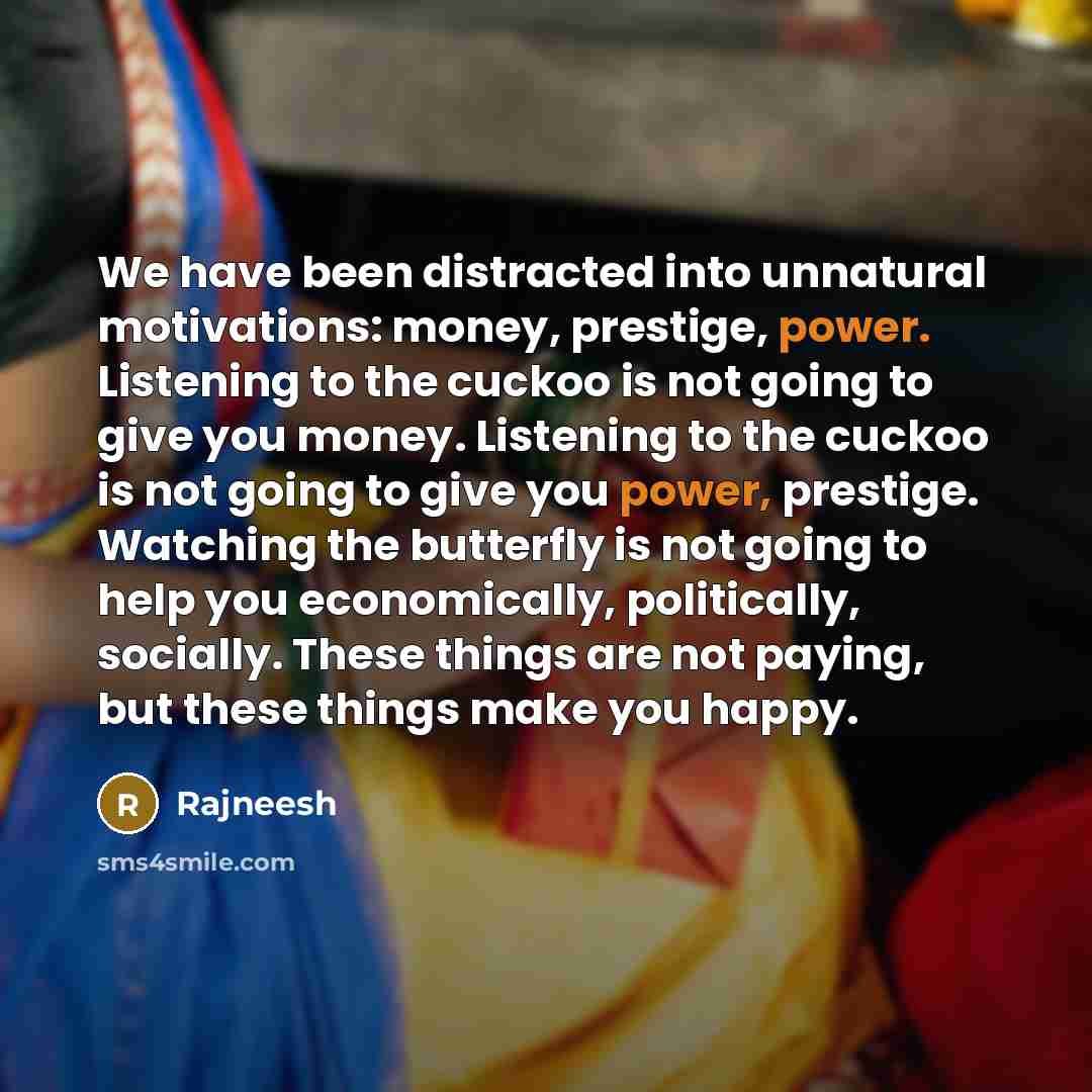 “We have been distracted into unnatural motivations: money, prestige, power.…” quote by Rajneesh