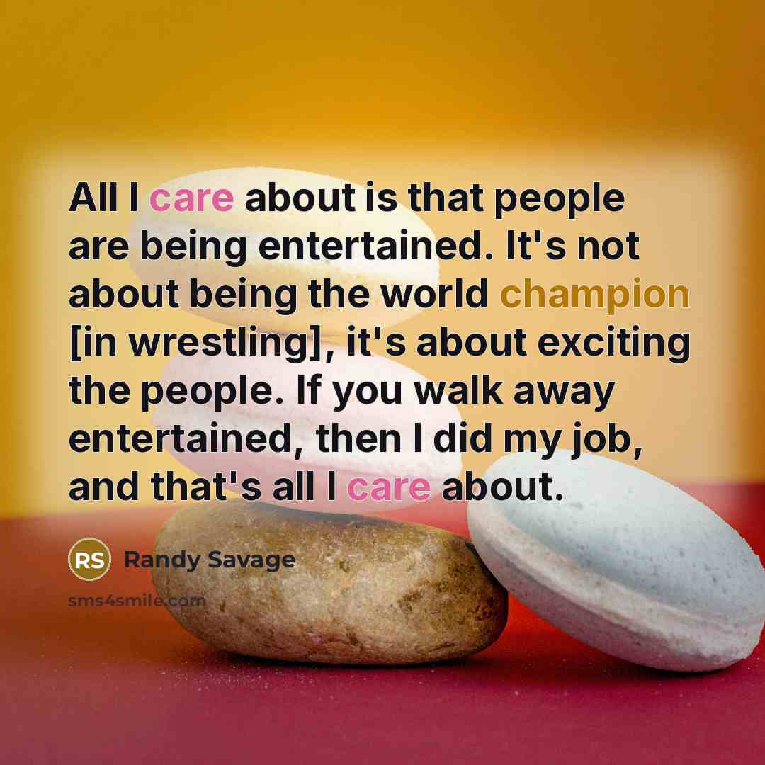 “All I care about is that people are being entertained.…” quote by Randy Savage