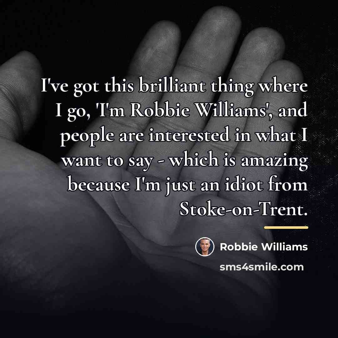“I've got this brilliant thing where I go, 'I'm Robbie…” quote by Robbie Williams