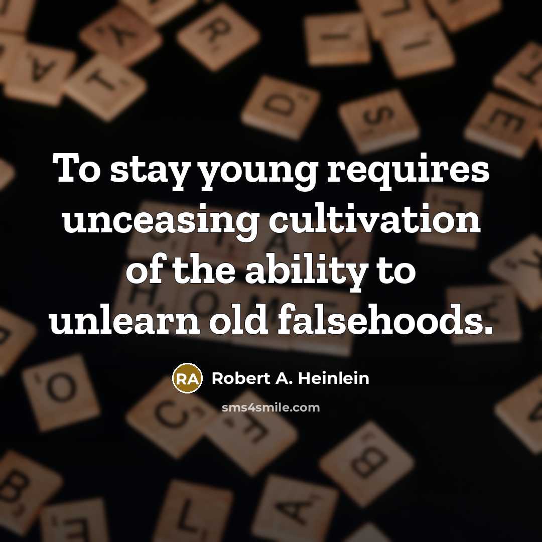 “To stay young requires unceasing cultivation of the ability to…” quote by Robert A. Heinlein