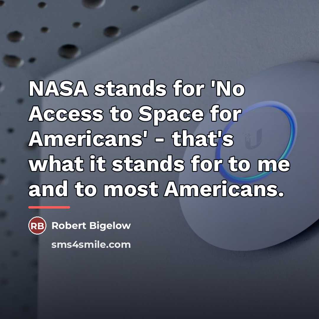 “NASA stands for 'No Access to Space for Americans' -…” quote by Robert Bigelow