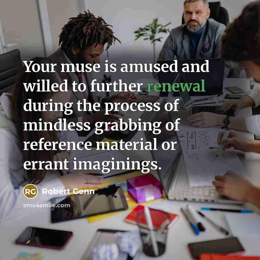 “Your muse is amused and willed to further renewal during…” quote by Robert Genn
