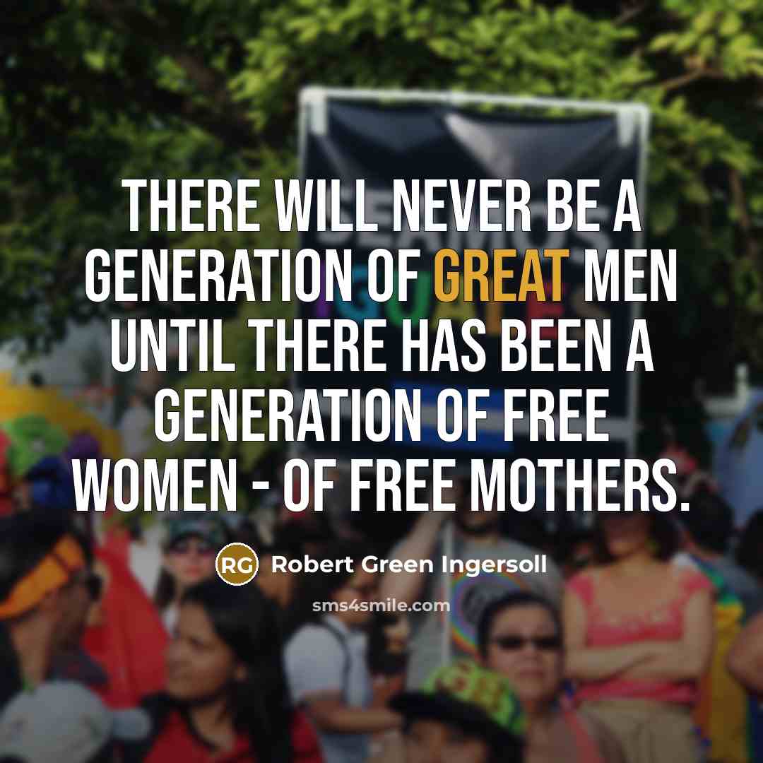 “There will never be a generation of great men until…” quote by Robert Green Ingersoll