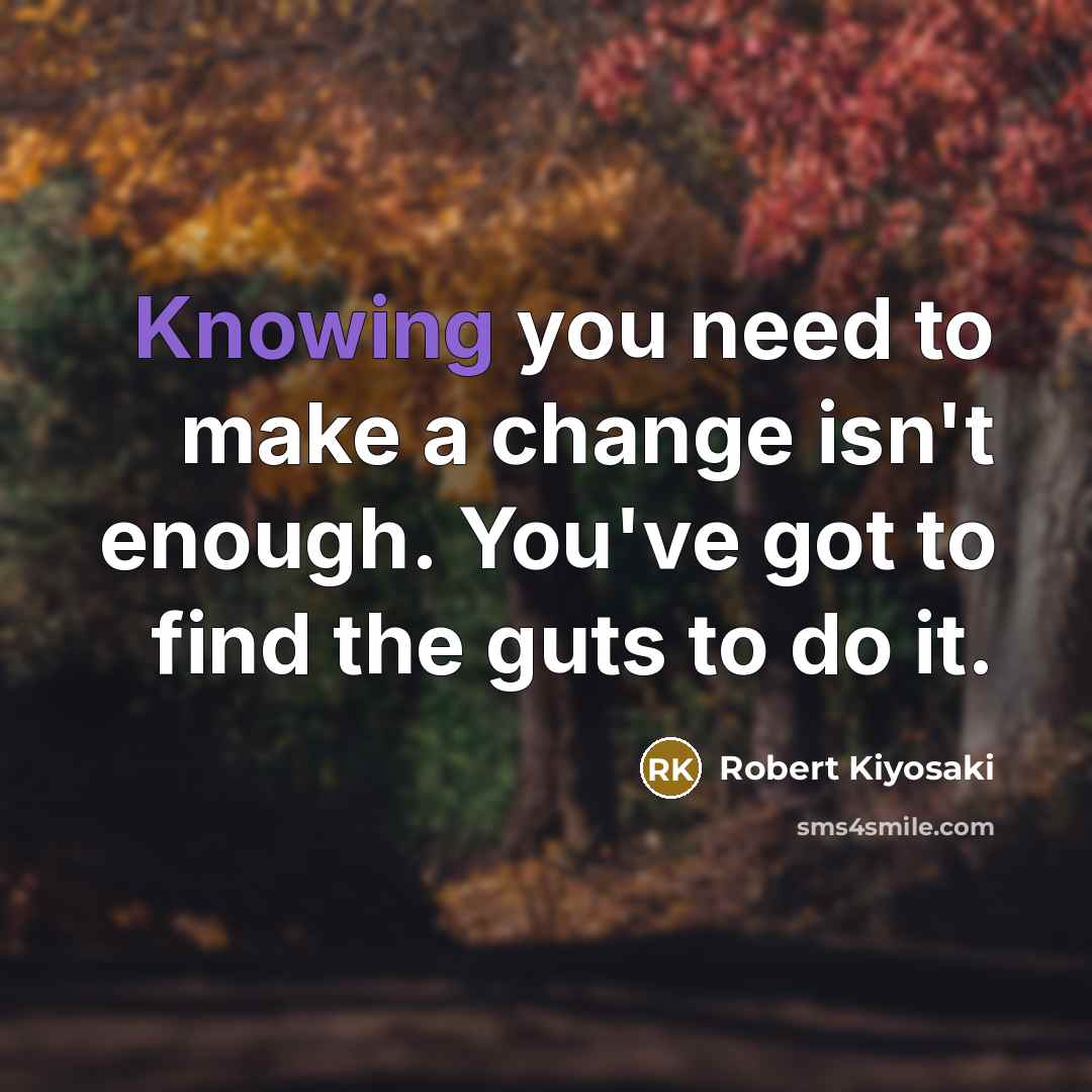 “Knowing you need to make a change isn't enough. You've…” quote by Robert Kiyosaki