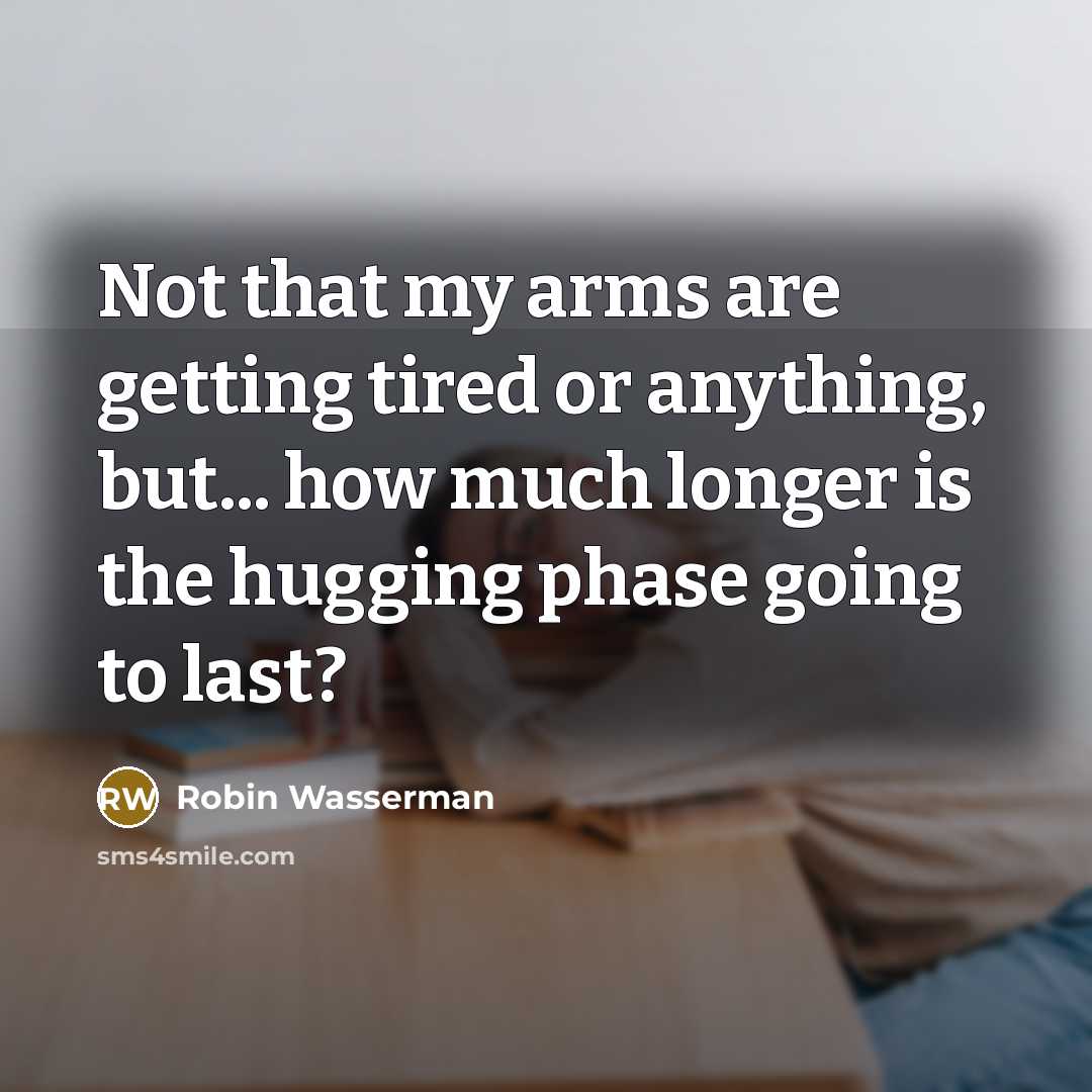“Not that my arms are getting tired or anything, but...…” quote by Robin Wasserman