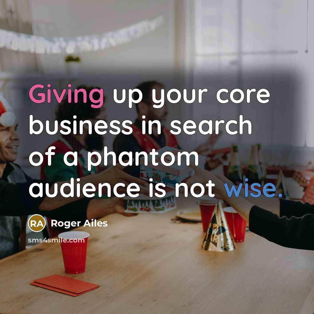“Giving up your core business in search of a phantom audience is not wise.” quote by Roger Ailes