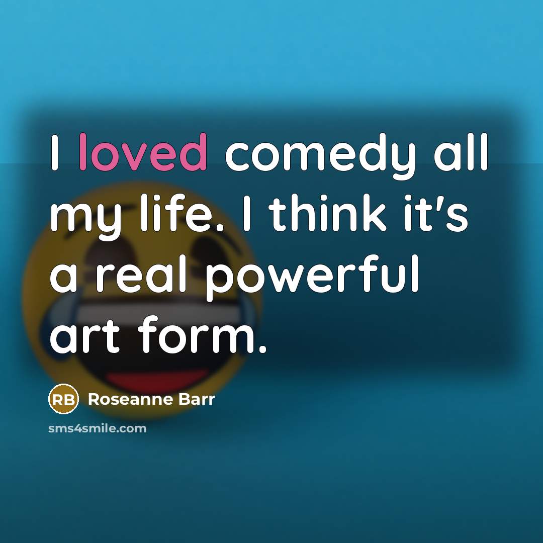 “I loved comedy all my life. I think it's a…” quote by Roseanne Barr