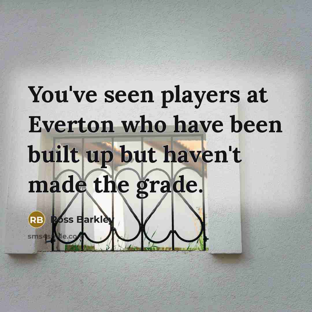 “You've seen players at Everton who have been built up but haven't made the grade.” quote by Ross Barkley